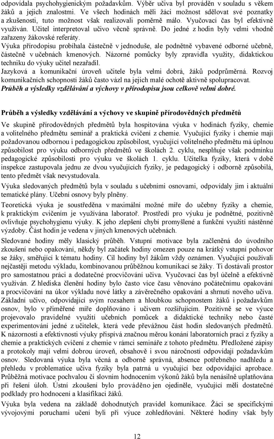 Do jedné z hodin byly velmi vhodně zařazeny žákovské referáty. Výuka přírodopisu probíhala částečně v jednoduše, ale podnětně vybavené odborné učebně, částečně v učebnách kmenových.