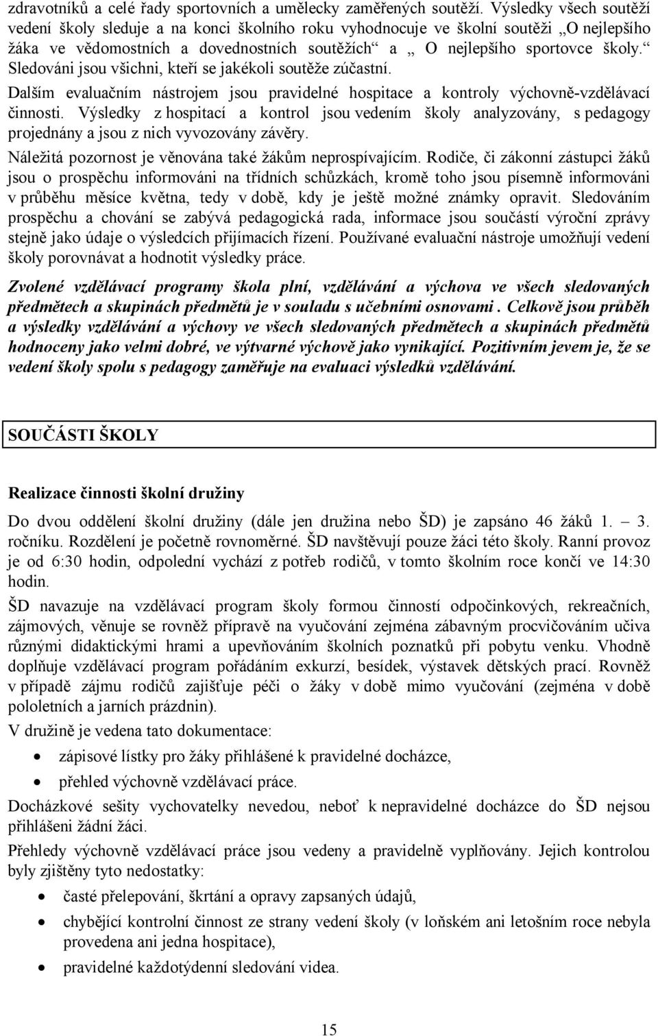 Sledováni jsou všichni, kteří se jakékoli soutěže zúčastní. Dalším evaluačním nástrojem jsou pravidelné hospitace a kontroly výchovně-vzdělávací činnosti.