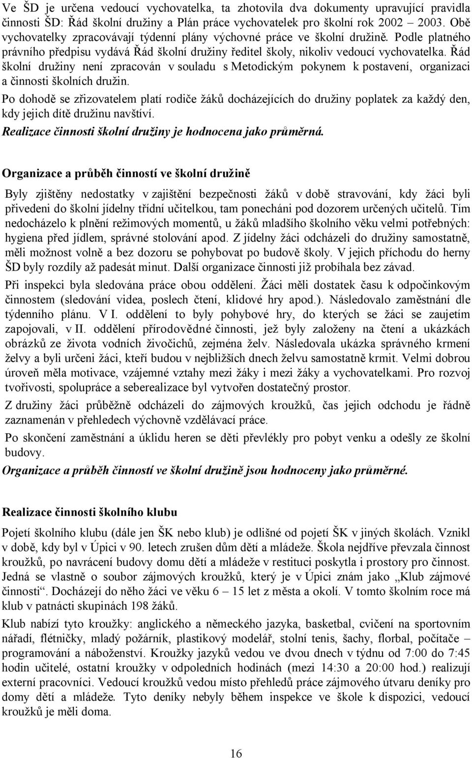 Řád školní družiny není zpracován v souladu s Metodickým pokynem k postavení, organizaci a činnosti školních družin.