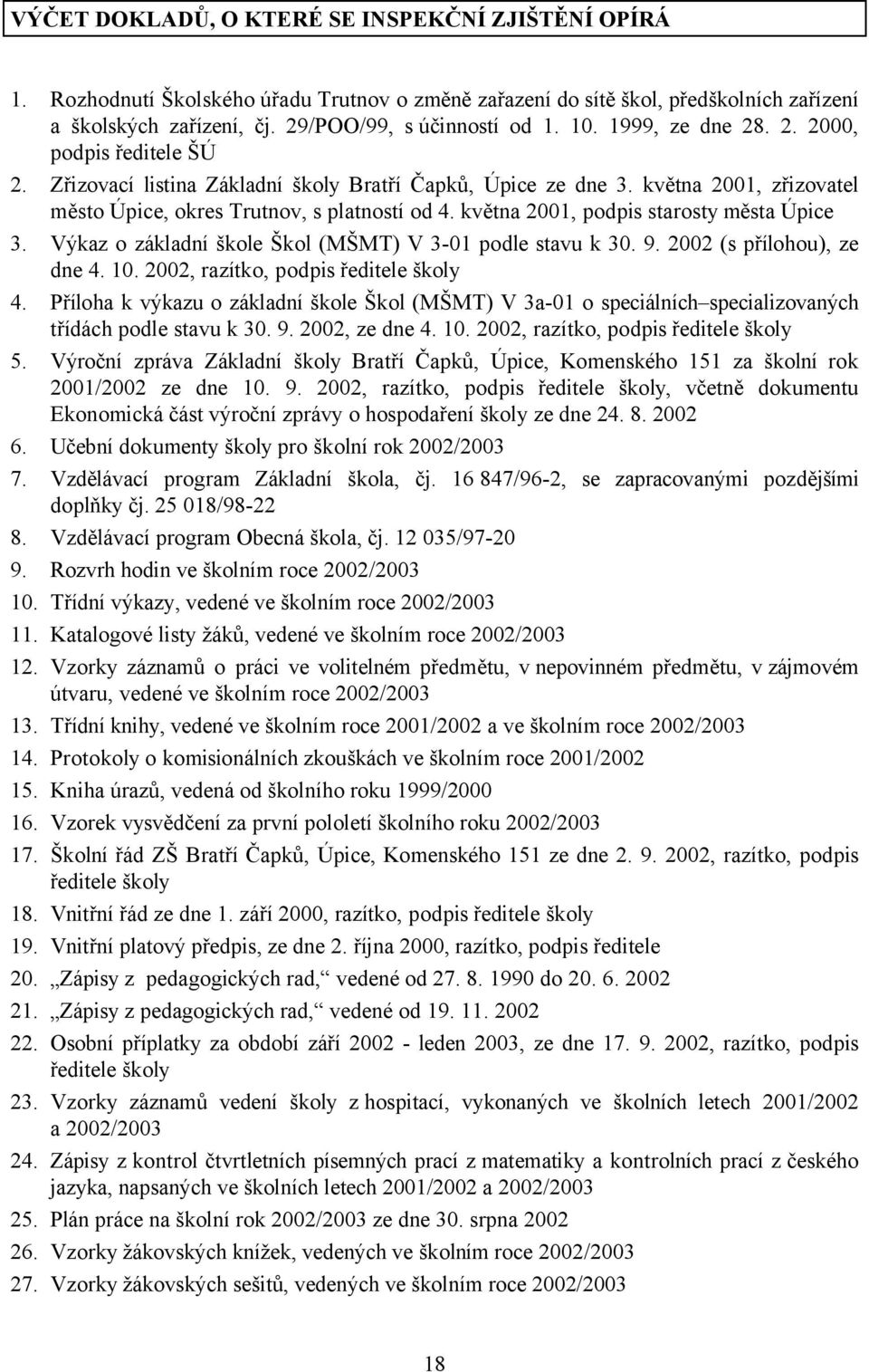 května 2001, podpis starosty města Úpice 3. Výkaz o základní škole Škol (MŠMT) V 3-01 podle stavu k 30. 9. 2002 (s přílohou), ze dne 4. 10. 2002, razítko, podpis ředitele školy 4.