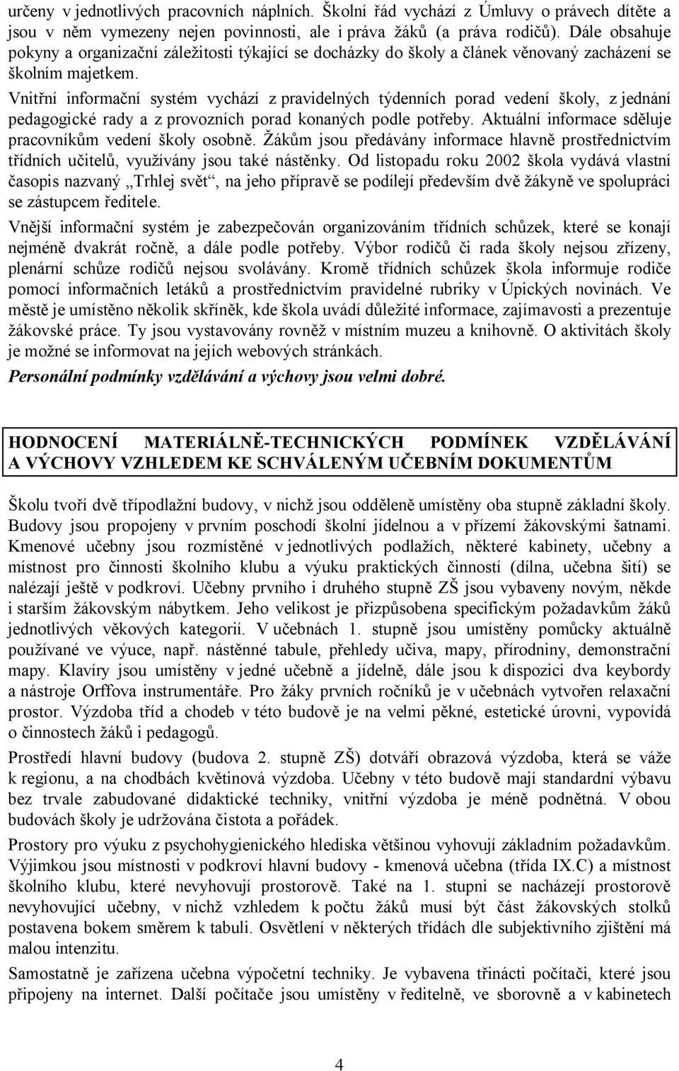 Vnitřní informační systém vychází z pravidelných týdenních porad vedení školy, zjednání pedagogické rady a z provozních porad konaných podle potřeby.