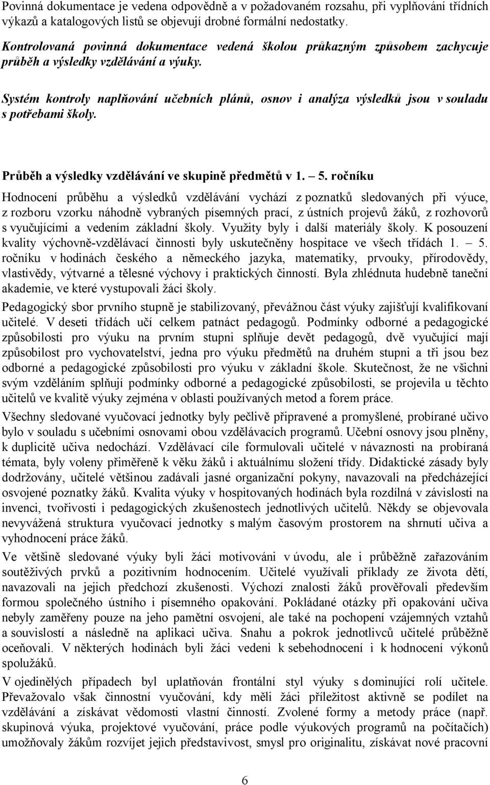 Systém kontroly naplňování učebních plánů, osnov i analýza výsledků jsou v souladu s potřebami školy. Průběh a výsledky vzdělávání ve skupině předmětů v 1. 5.