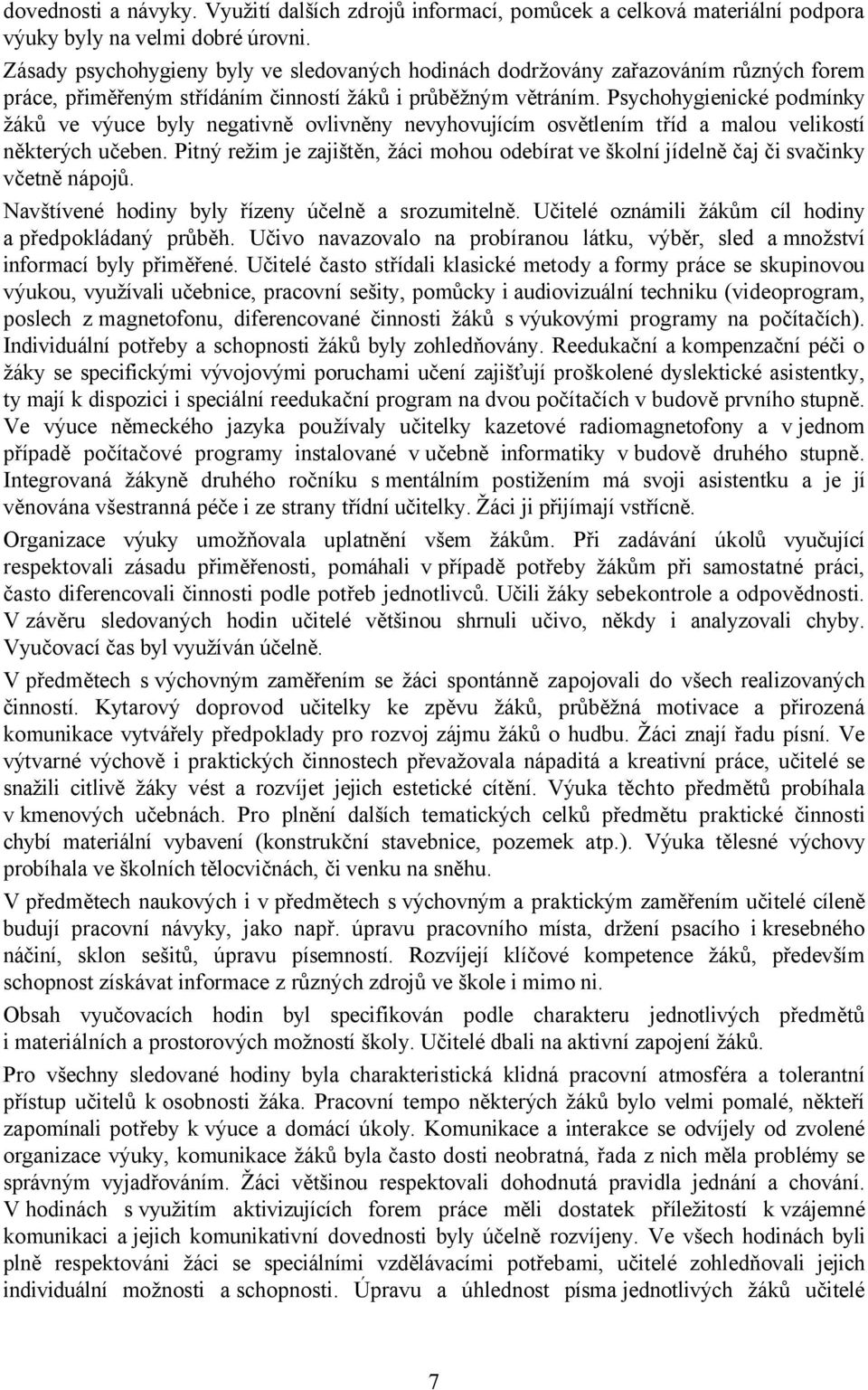 Psychohygienické podmínky žáků ve výuce byly negativně ovlivněny nevyhovujícím osvětlením tříd a malou velikostí některých učeben.