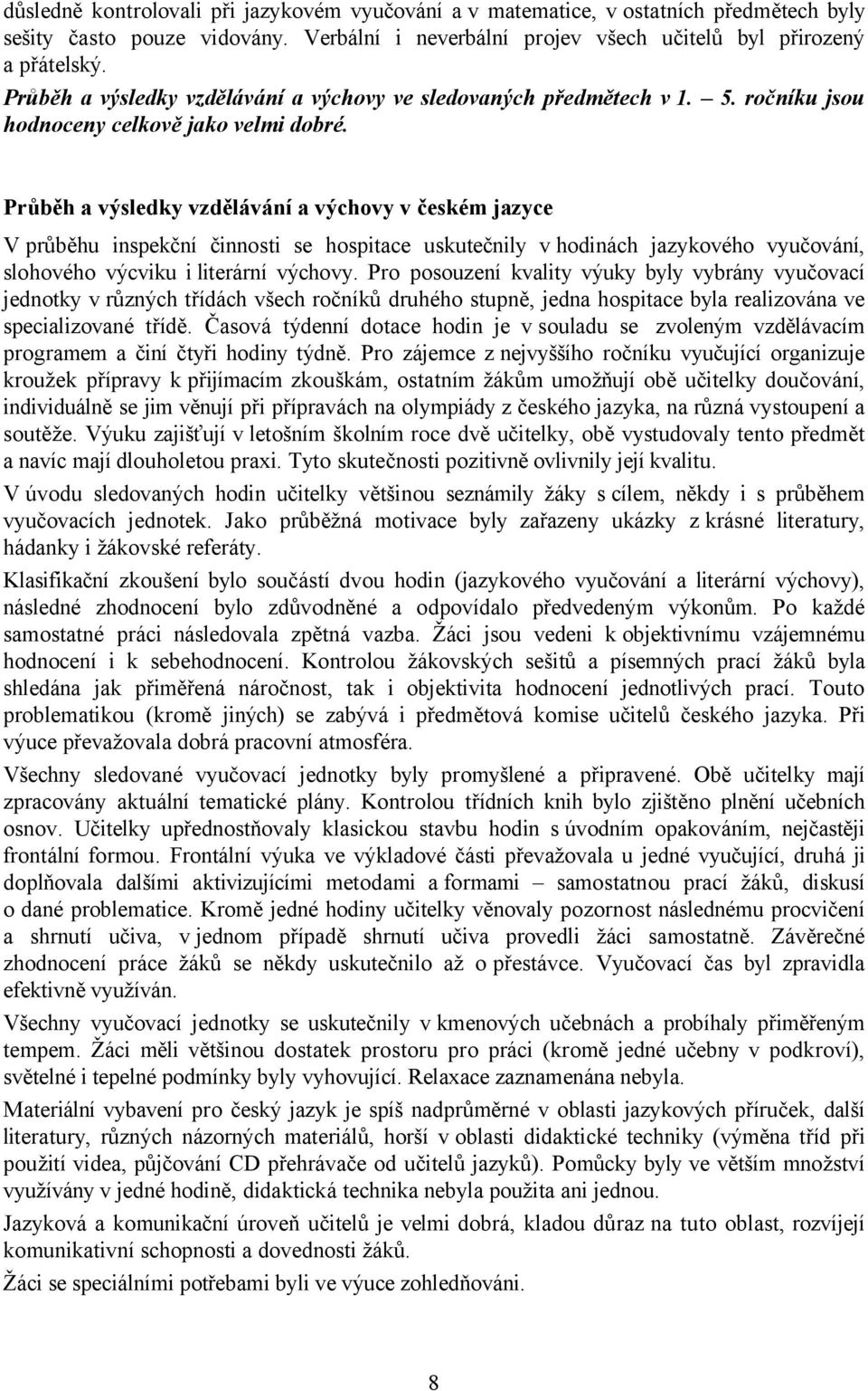 Průběh a výsledky vzdělávání a výchovy v českém jazyce V průběhu inspekční činnosti se hospitace uskutečnily vhodinách jazykového vyučování, slohového výcviku i literární výchovy.