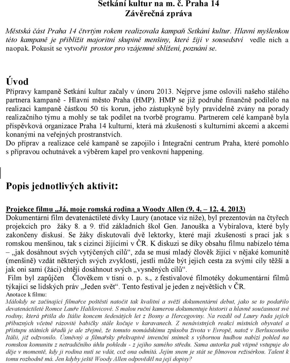 Úvod Přípravy kampaně Setkání kultur začaly v únoru 2013. Nejprve jsme oslovili našeho stálého partnera kampaně - Hlavní město Praha (HMP).