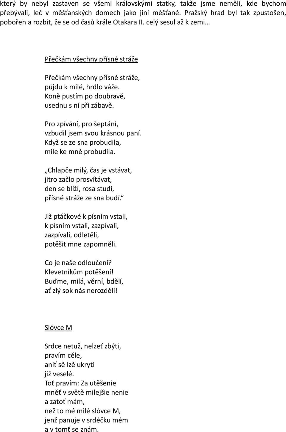 Koně pustím po doubravě, usednu s ní při zábavě. Pro zpívání, pro šeptání, vzbudil jsem svou krásnou paní. Když se ze sna probudila, mile ke mně probudila.