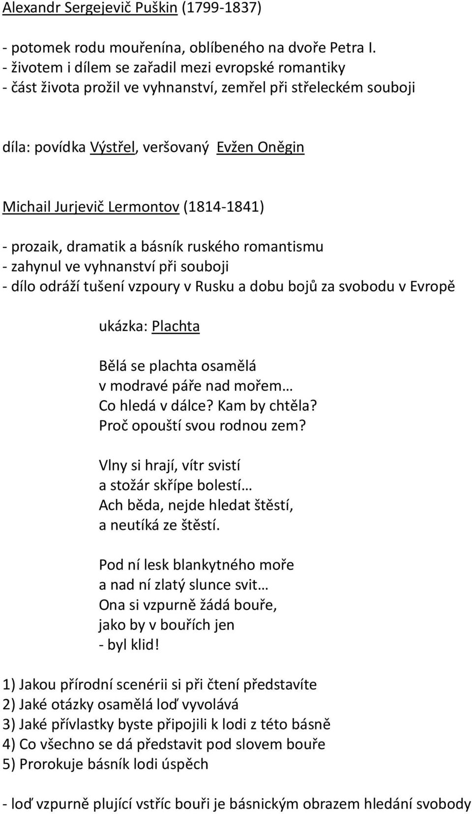 (1814-1841) - prozaik, dramatik a básník ruského romantismu - zahynul ve vyhnanství při souboji - dílo odráží tušení vzpoury v Rusku a dobu bojů za svobodu v Evropě ukázka: Plachta Bělá se plachta