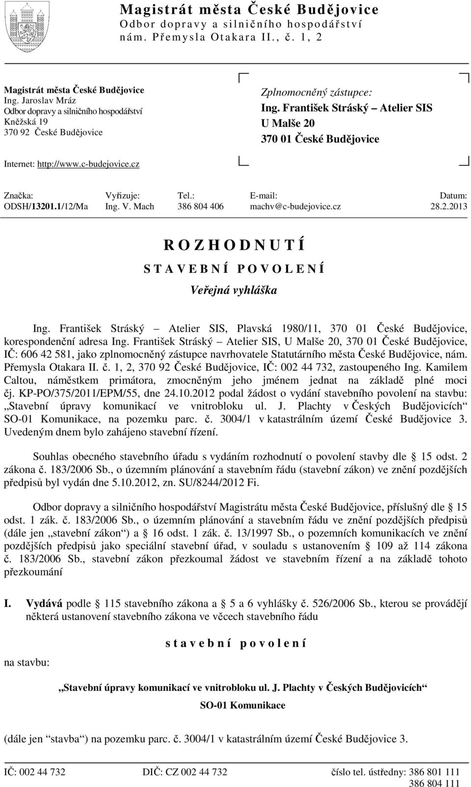 František Stráský Atelier SIS U Malše 20 370 01 České Budějovice Internet: http://www.c-budejovice.cz Značka: Vyřizuje: Tel.: E-mail: Datum: ODSH/13201.1/12/Ma Ing. V. Mach 386 804 406 machv@c-budejovice.