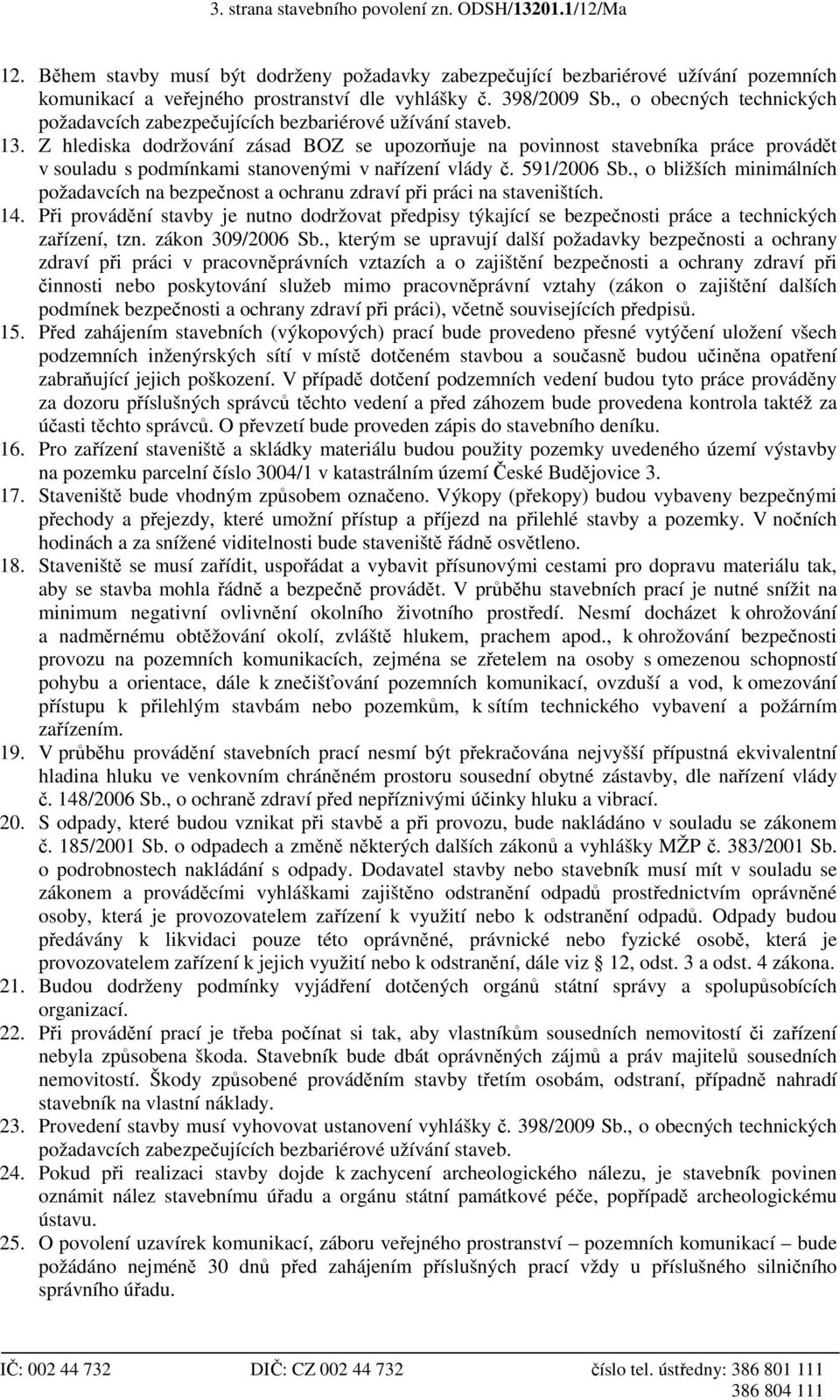 Z hlediska dodržování zásad BOZ se upozorňuje na povinnost stavebníka práce provádět v souladu s podmínkami stanovenými v nařízení vlády č. 591/2006 Sb.