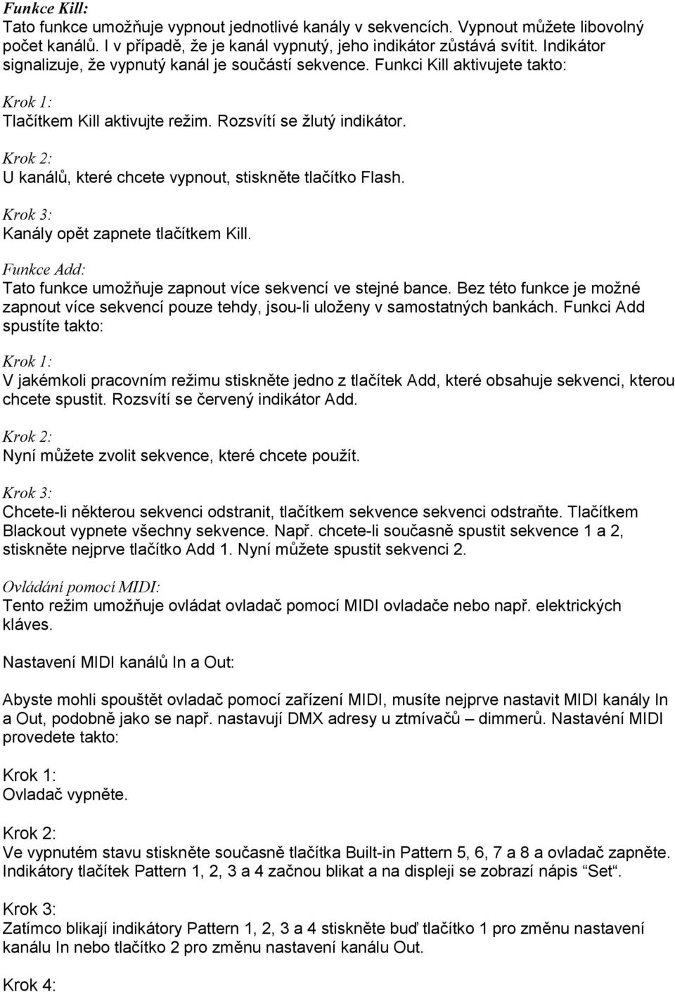 U kanálů, které chcete vypnout, stiskněte tlačítko Flash. Kanály opět zapnete tlačítkem Kill. Funkce Add: Tato funkce umožňuje zapnout více sekvencí ve stejné bance.