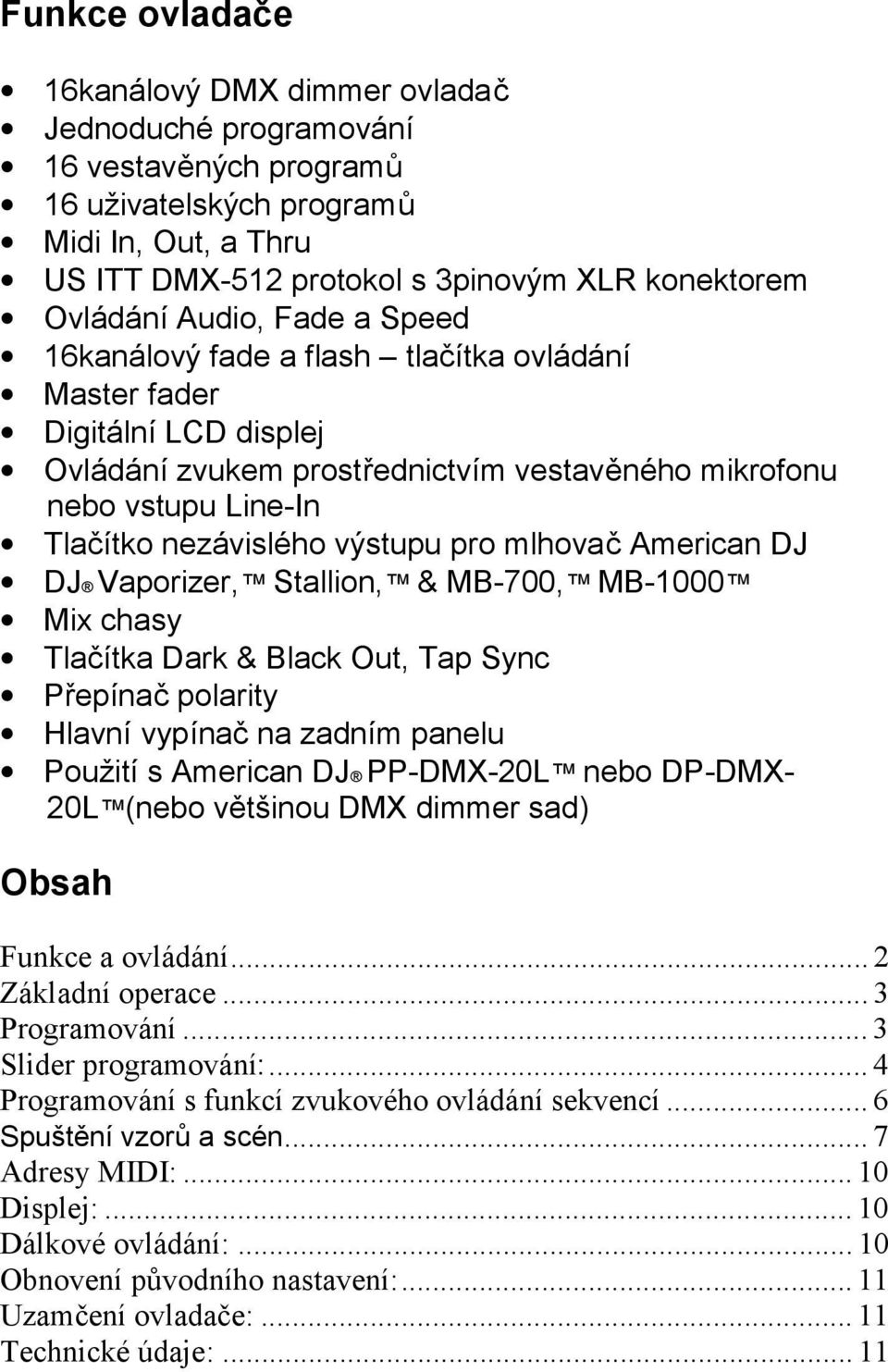 pro mlhovač American DJ DJ Vaporizer, Stallion, & MB-700, MB-1000 Mix chasy Tlačítka Dark & Black Out, Tap Sync Přepínač polarity Hlavní vypínač na zadním panelu Použití s American DJ PP-DMX-20L nebo