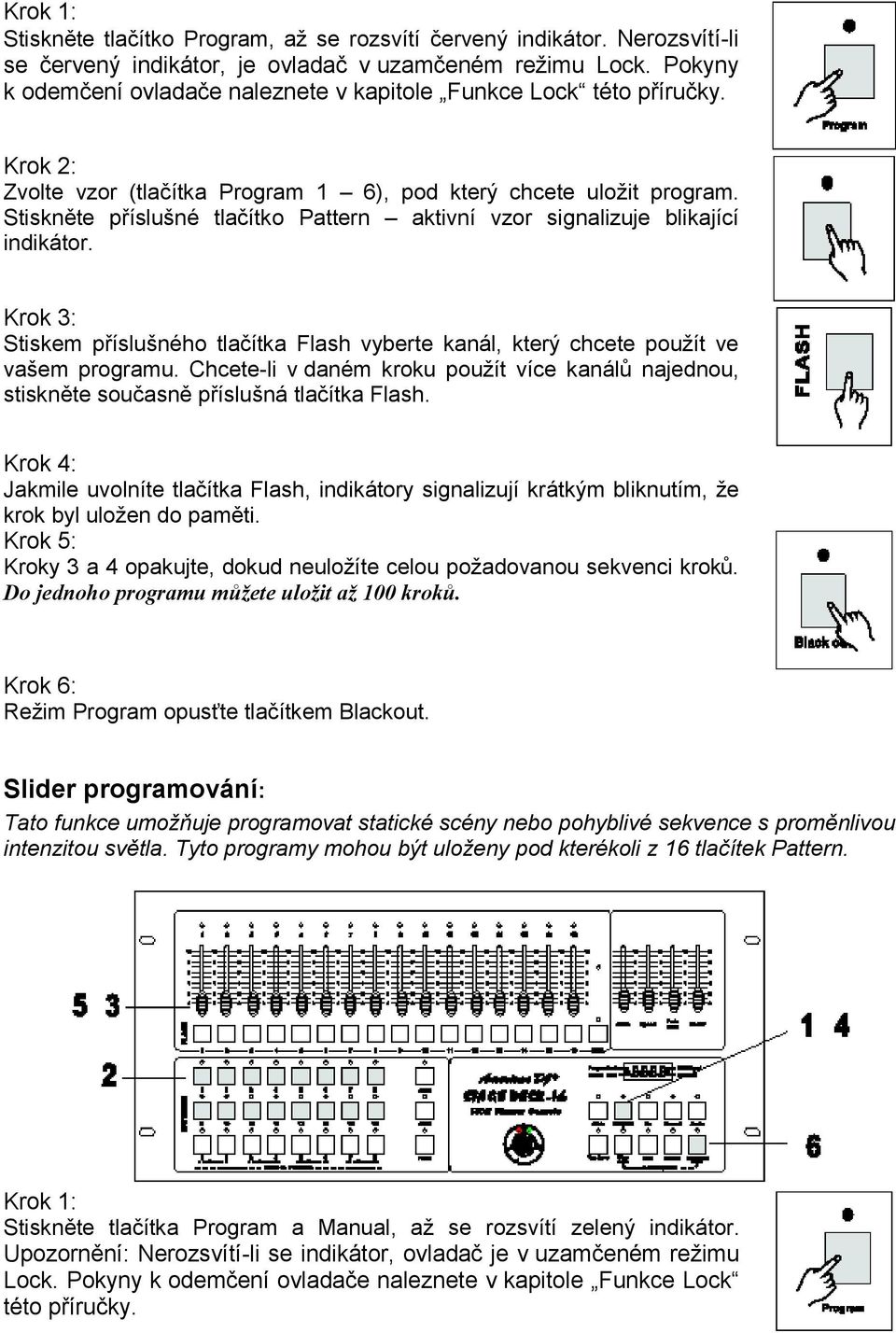 Stiskněte příslušné tlačítko Pattern aktivní vzor signalizuje blikající indikátor. Stiskem příslušného tlačítka Flash vyberte kanál, který chcete použít ve vašem programu.