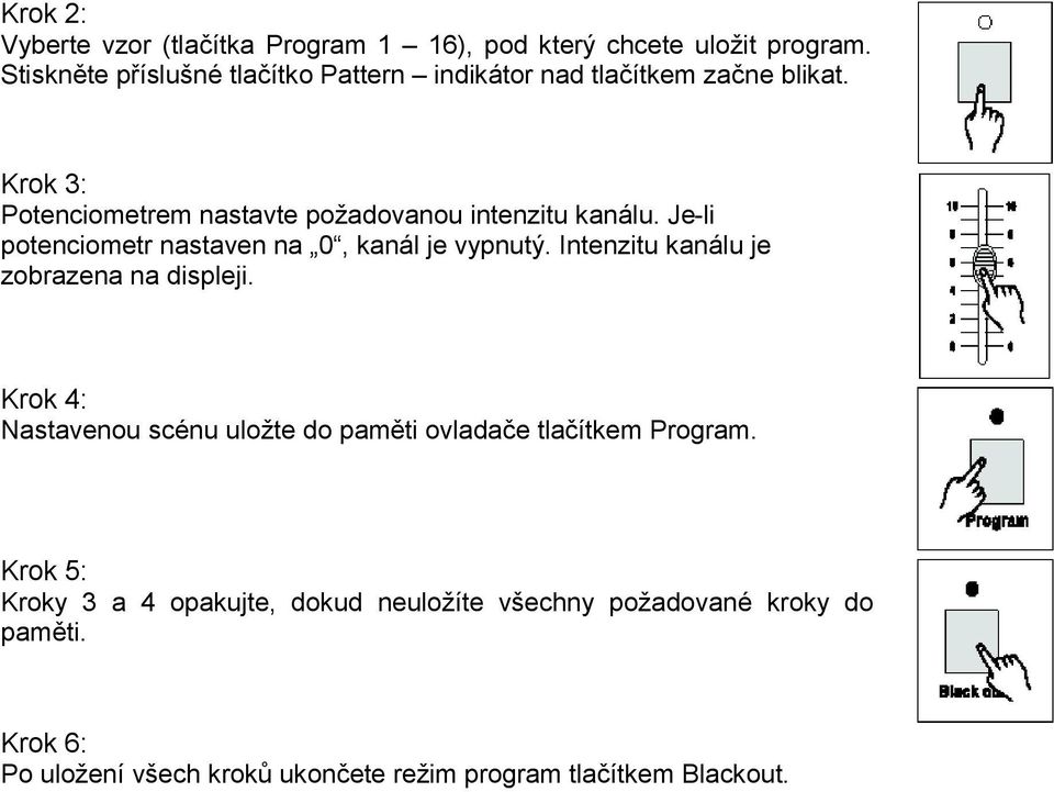 Je-li potenciometr nastaven na 0, kanál je vypnutý. Intenzitu kanálu je zobrazena na displeji.