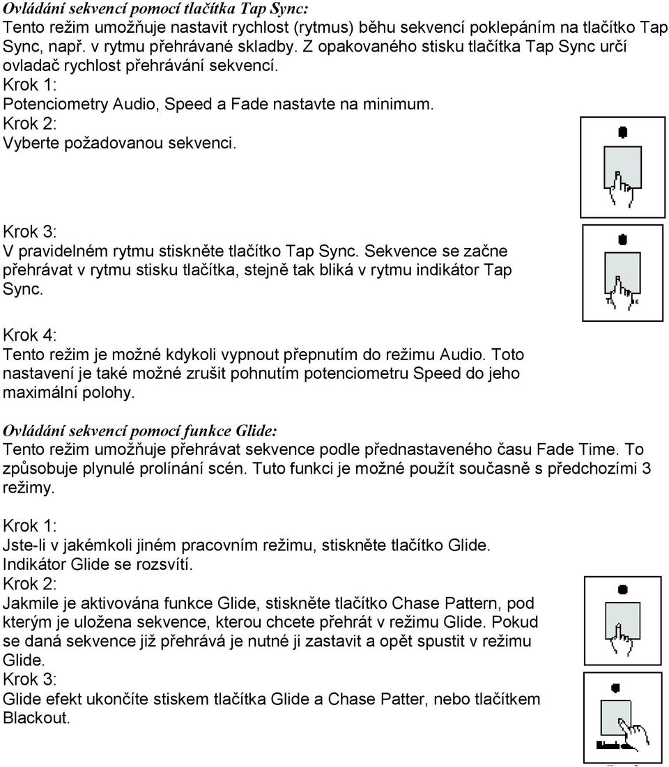 V pravidelném rytmu stiskněte tlačítko Tap Sync. Sekvence se začne přehrávat v rytmu stisku tlačítka, stejně tak bliká v rytmu indikátor Tap Sync.