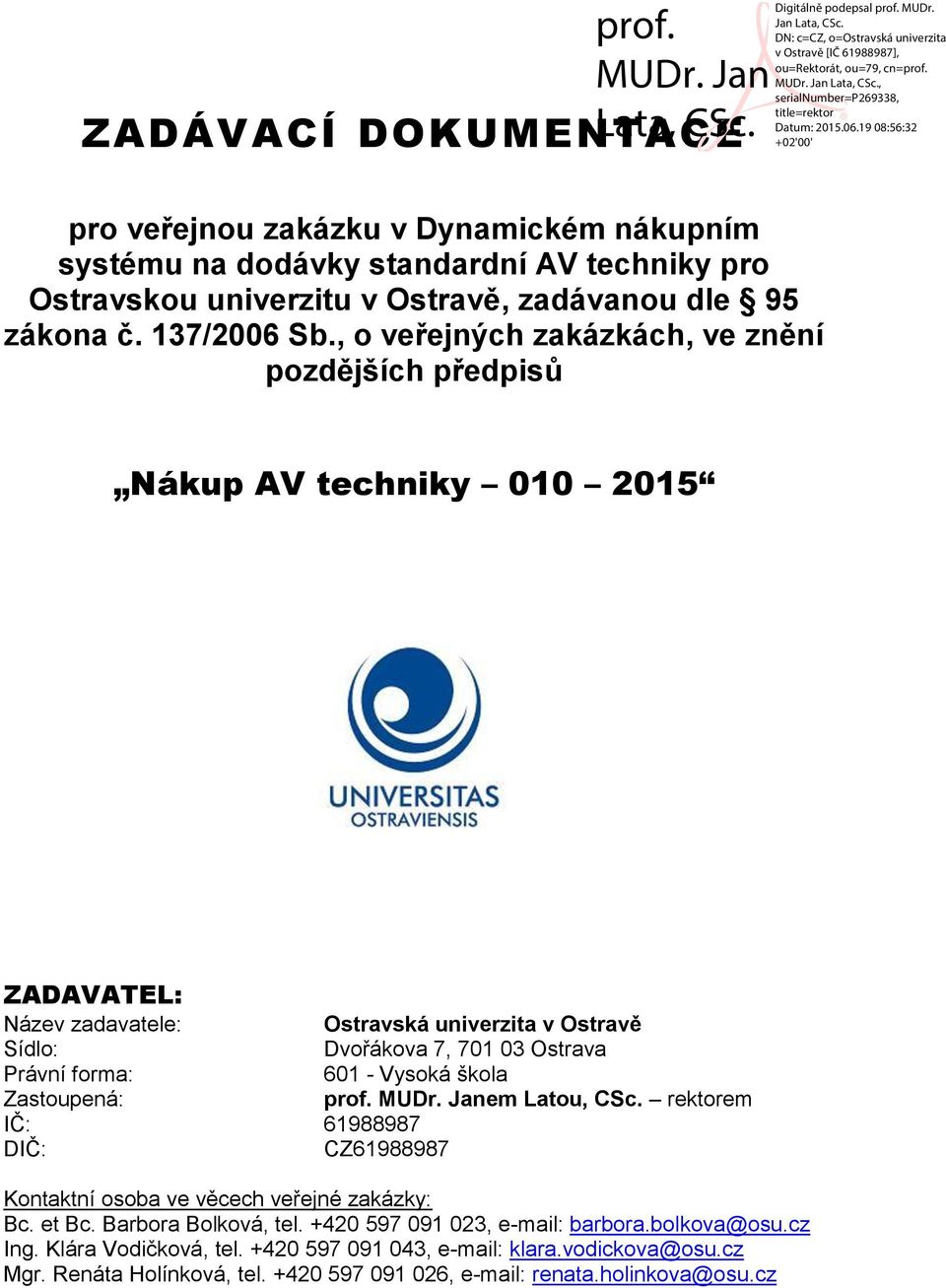 forma: 601 - Vysoká škola Zastoupená: prof. MUDr. Janem Latou, CSc. rektorem IČ: 61988987 DIČ: CZ61988987 Kontaktní osoba ve věcech veřejné zakázky: Bc. et Bc. Barbora Bolková, tel.