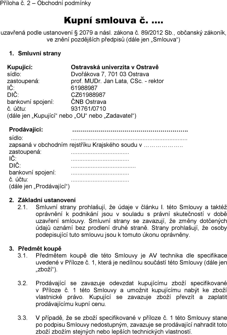 účtu: 931761/0710 (dále jen Kupující nebo OU nebo Zadavatel ) Prodávající:. sídlo:... zapsaná v obchodním rejstříku Krajského soudu v.. zastoupená:... IČ:... DIČ:... bankovní spojení:... č. účtu:.