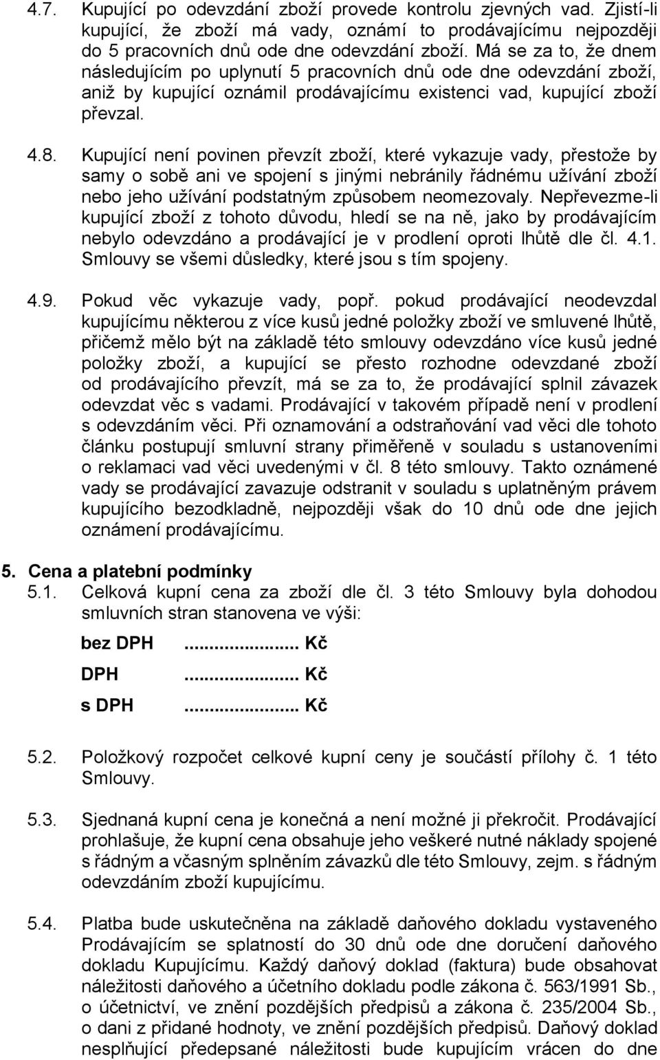 Kupující není povinen převzít zboží, které vykazuje vady, přestože by samy o sobě ani ve spojení s jinými nebránily řádnému užívání zboží nebo jeho užívání podstatným způsobem neomezovaly.