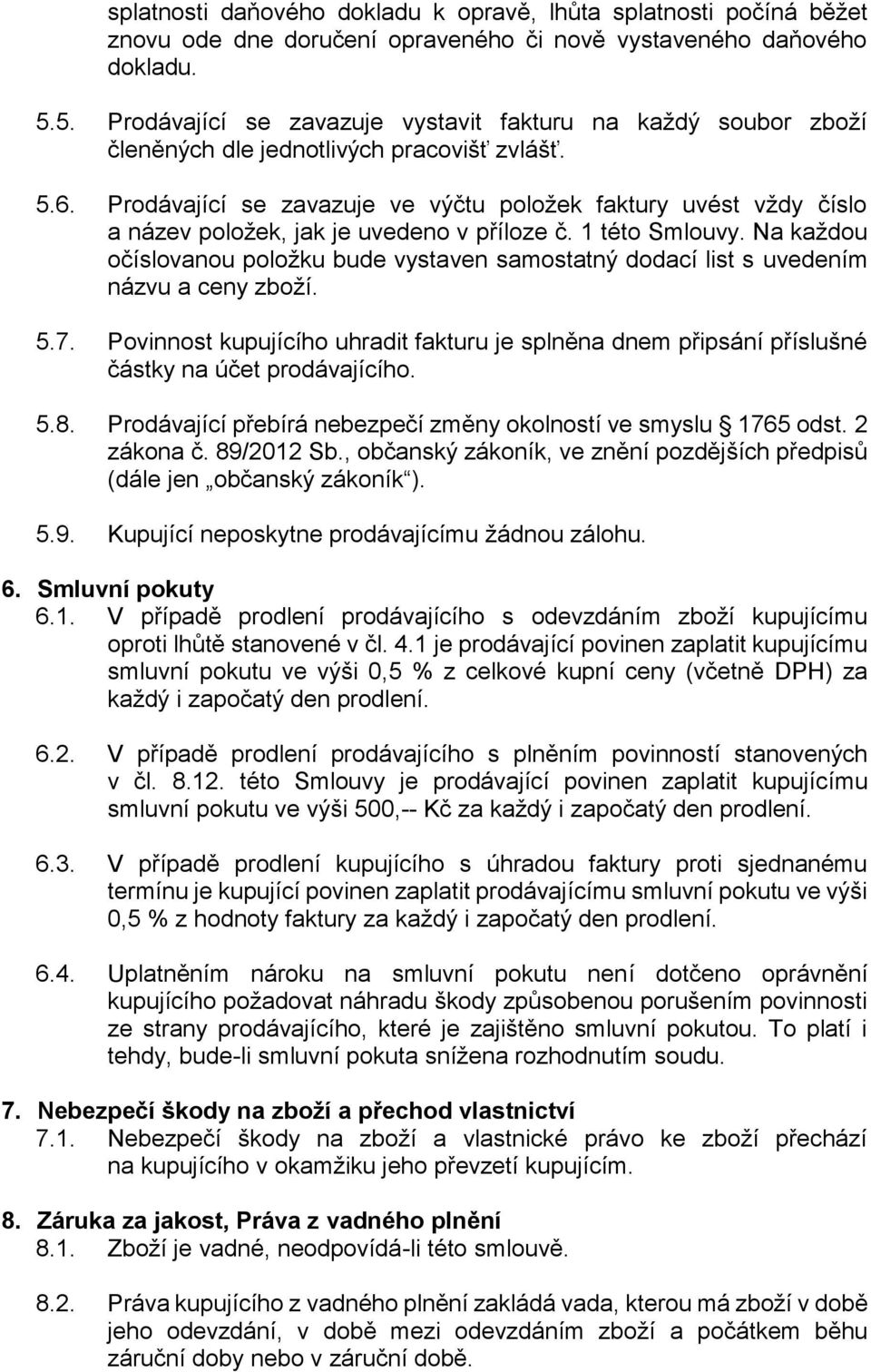 Prodávající se zavazuje ve výčtu položek faktury uvést vždy číslo a název položek, jak je uvedeno v příloze č. 1 této Smlouvy.