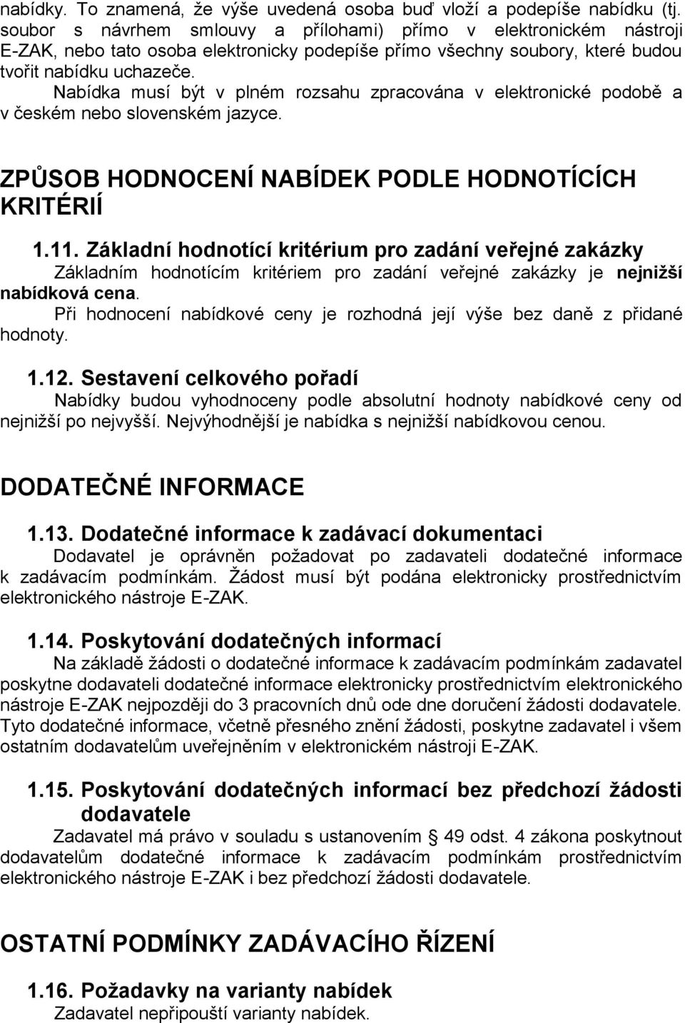 Nabídka musí být v plném rozsahu zpracována v elektronické podobě a v českém nebo slovenském jazyce. ZPŮSOB HODNOCENÍ NABÍDEK PODLE HODNOTÍCÍCH KRITÉRIÍ 1.11.