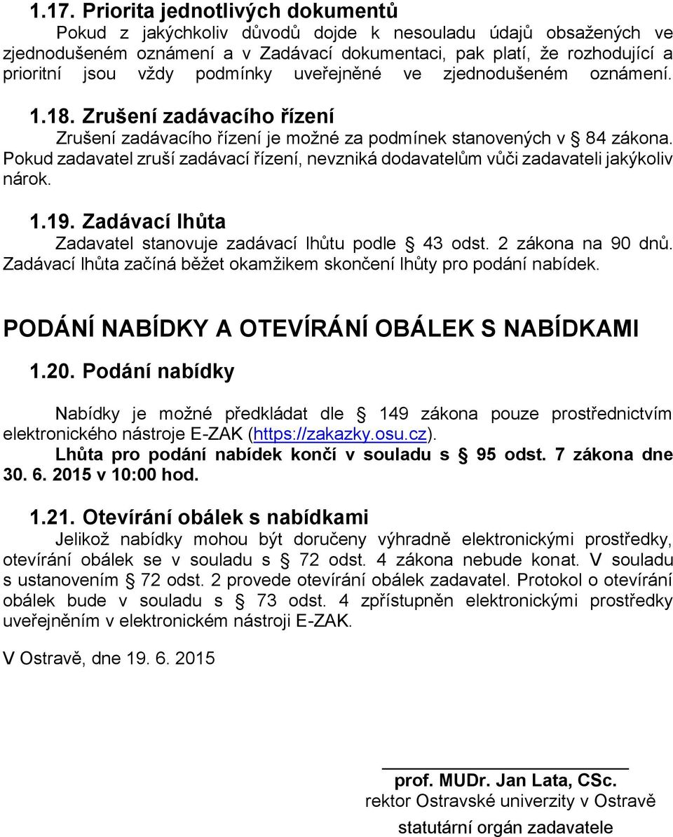 Pokud zadavatel zruší zadávací řízení, nevzniká dodavatelům vůči zadavateli jakýkoliv nárok. 1.19. Zadávací lhůta Zadavatel stanovuje zadávací lhůtu podle 43 odst. 2 zákona na 90 dnů.