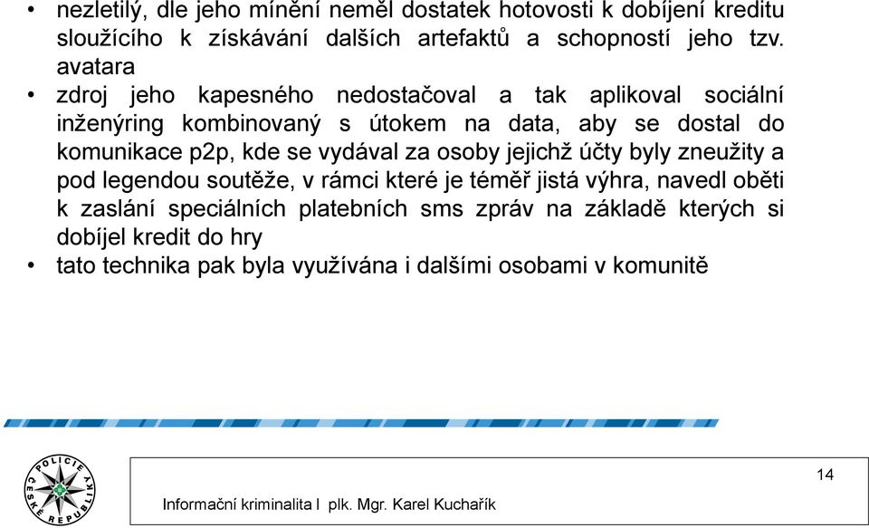 p2p, kde se vydával za osoby jejichž účty byly zneužity a pod legendou soutěže, v rámci které je téměř jistá výhra, navedl oběti k