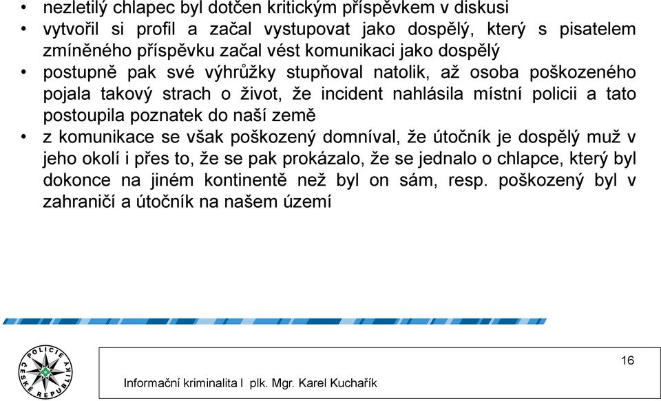 nahlásila místní policii a tato postoupila poznatek do naší země z komunikace se však poškozený domníval, že útočník je dospělý muž v jeho okolí i přes