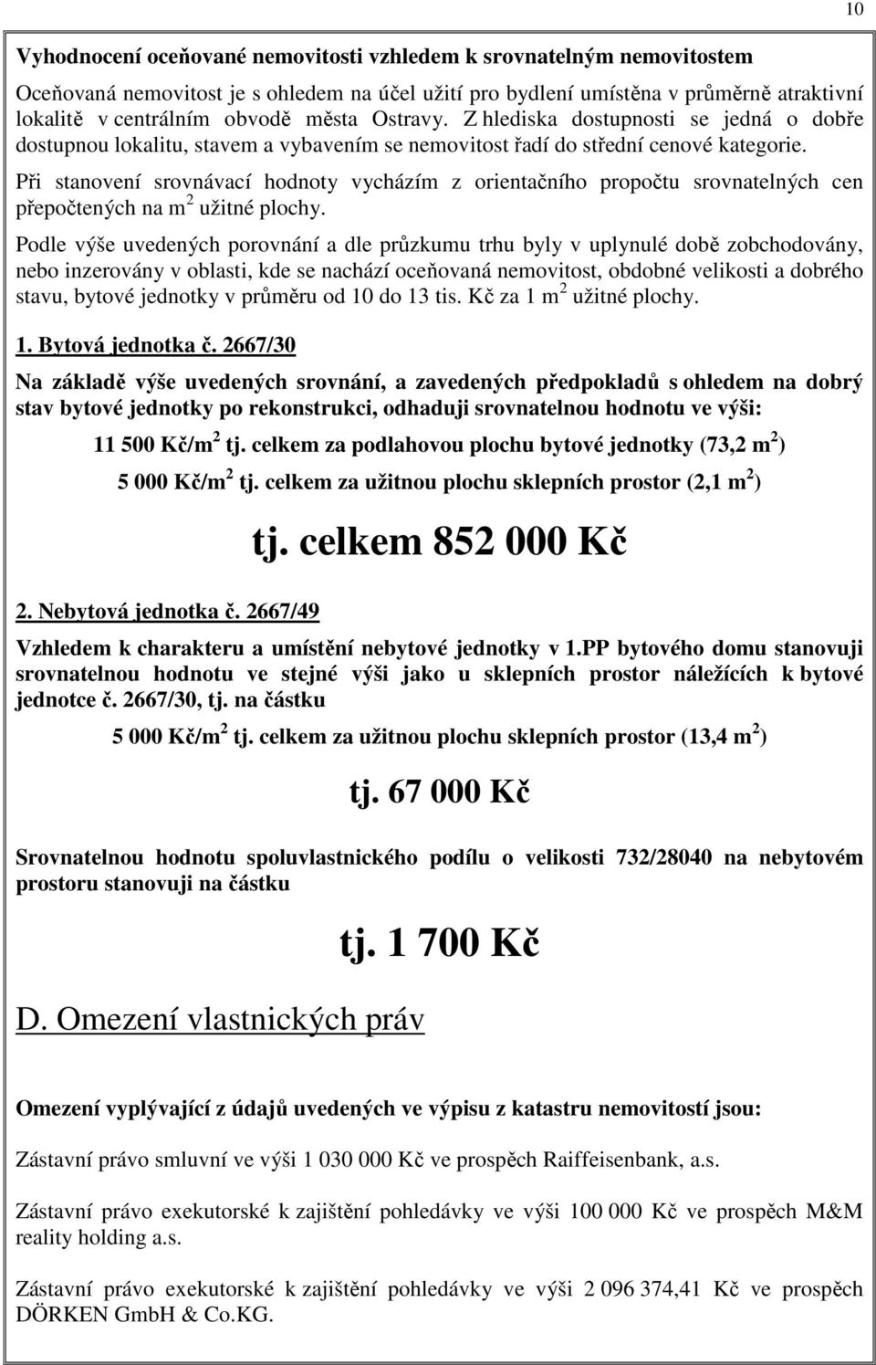 Při stanovení srovnávací hodnoty vycházím z orientačního propočtu srovnatelných cen přepočtených na m 2 užitné plochy.