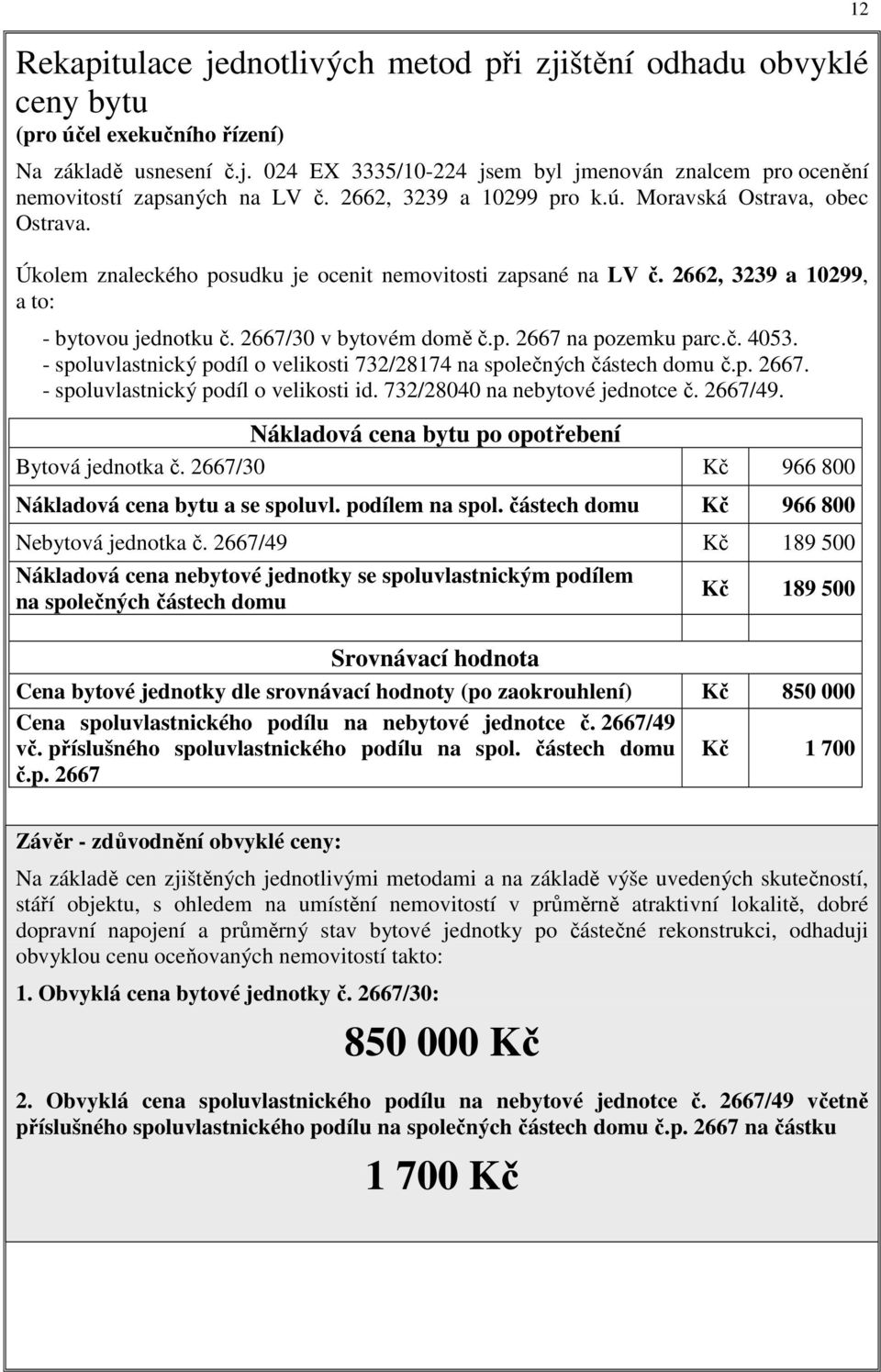 č. 4053. - spoluvlastnický podíl o velikosti 732/28174 na společných částech domu č.p. 2667. - spoluvlastnický podíl o velikosti id. 732/28040 na nebytové jednotce č. 2667/49.