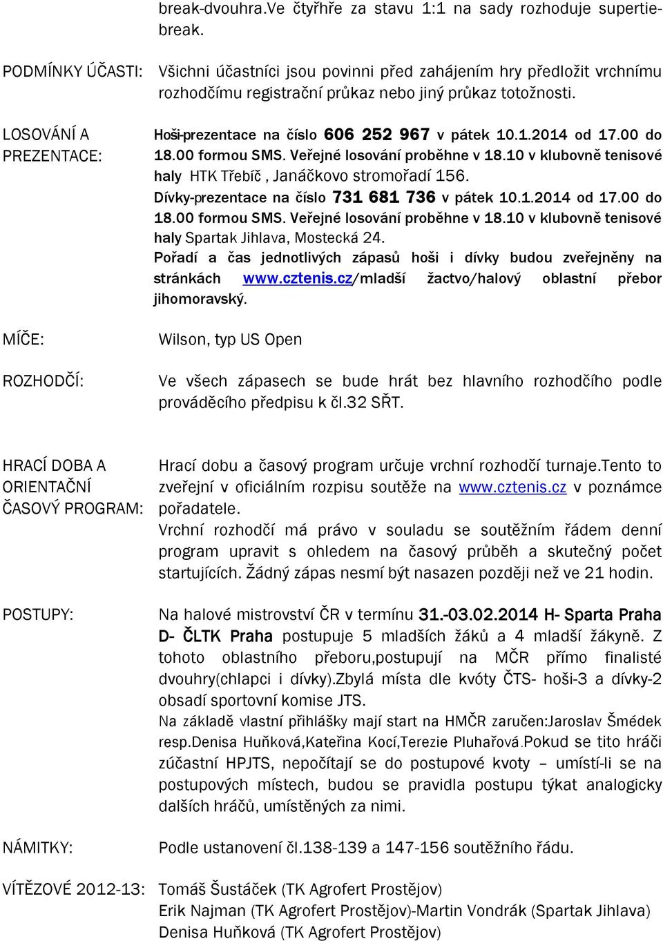 LOSOVÁNÍ A PREZENTACE: MÍČE: ROZHODČÍ: Hoši-prezentace na číslo 606 252 967 v pátek 10.1.2014 od 17.00 do 18.00 formou SMS. Veřejné losování proběhne v 18.