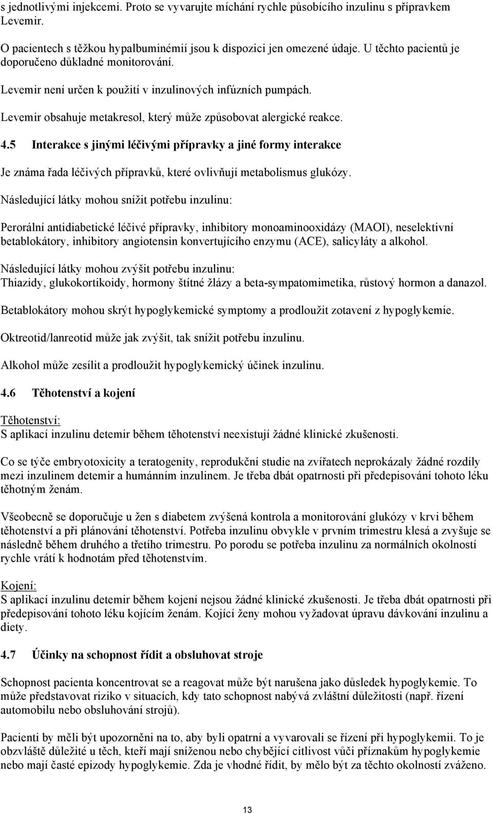 5 Interakce s jinými léčivými přípravky a jiné formy interakce Je známa řada léčivých přípravků, které ovlivňují metabolismus glukózy.