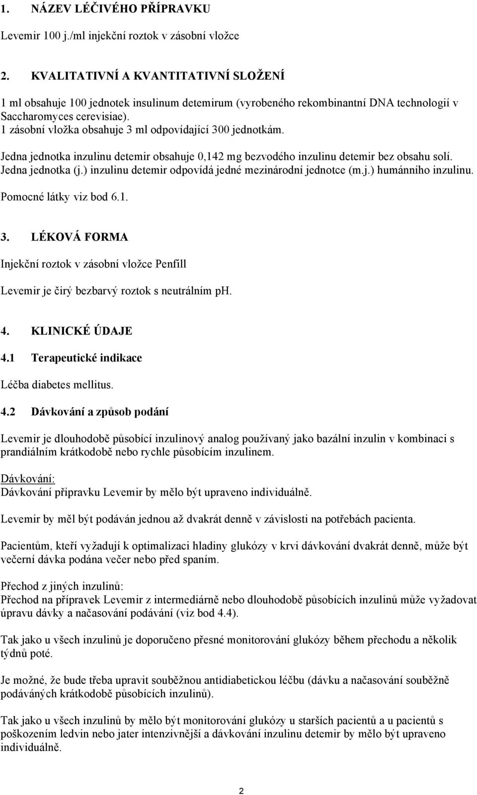 1 zásobní vložka obsahuje 3 ml odpovídající 300 jednotkám. Jedna jednotka inzulinu detemir obsahuje 0,142 mg bezvodého inzulinu detemir bez obsahu solí. Jedna jednotka (j.