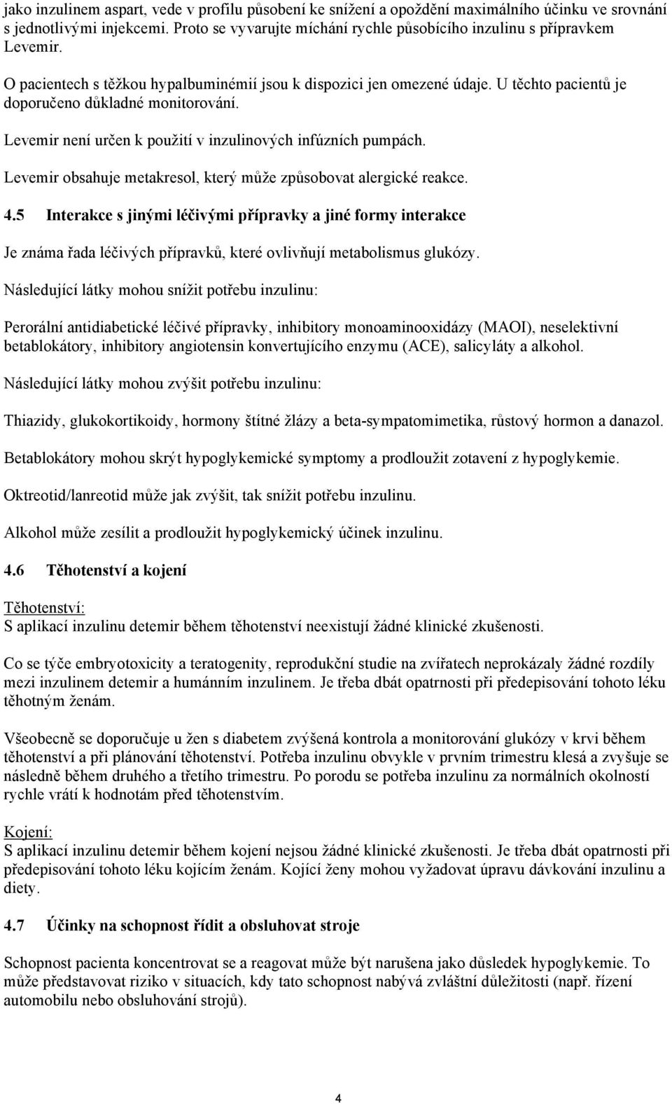 U těchto pacientů je doporučeno důkladné monitorování. Levemir není určen k použití v inzulinových infúzních pumpách. Levemir obsahuje metakresol, který může způsobovat alergické reakce. 4.