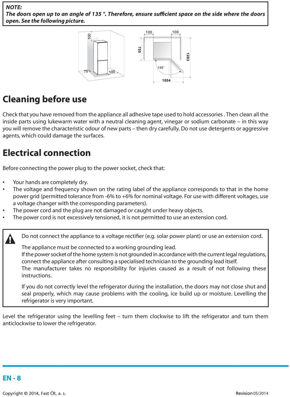 Then clean all the inside parts using lukewarm water with a neutral cleaning agent, vinegar or sodium carbonate in this way you will remove the characteristic odour of new parts then dry carefully.