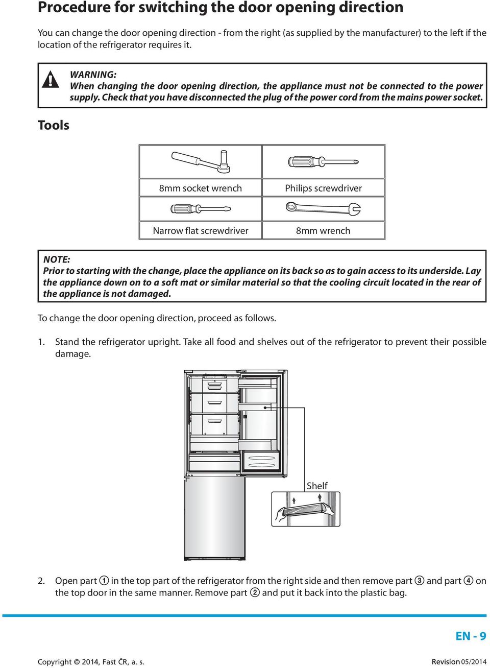 Check that you have disconnected the plug of the power cord from the mains power socket.