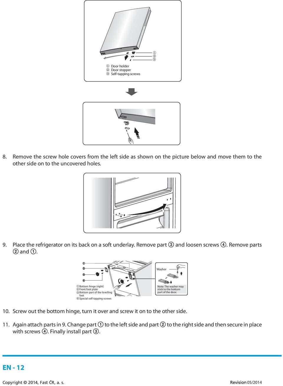 Place the refrigerator on its back on a soft underlay. Remove part 3 and loosen screws 4. Remove parts 2 and 1.