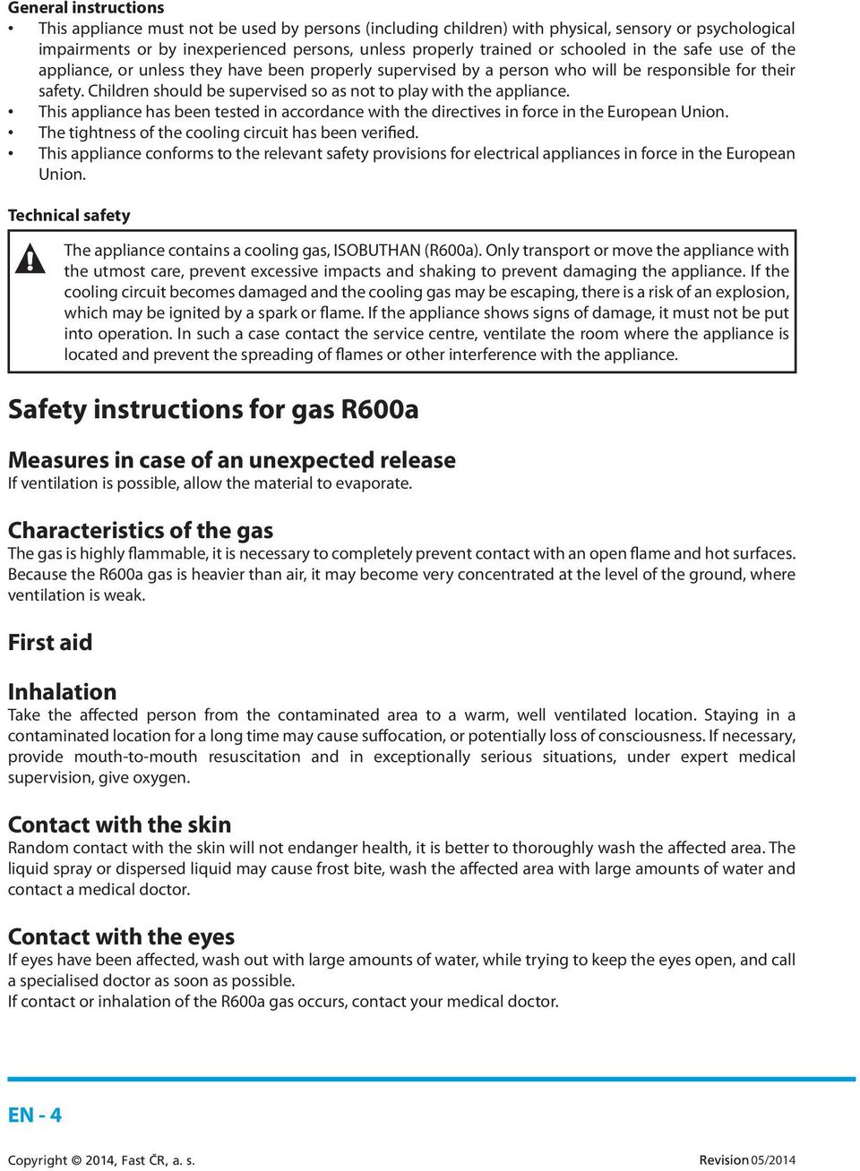 Children should be supervised so as not to play with the appliance. This appliance has been tested in accordance with the directives in force in the European Union.