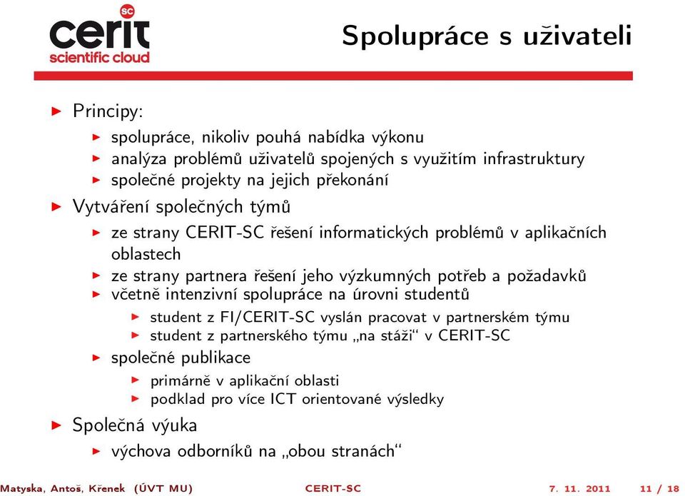 včetně intenzivní spolupráce na úrovni studentů student z FI/CERIT-SC vyslán pracovat v partnerském týmu student z partnerského týmu na stáži v CERIT-SC společné publikace