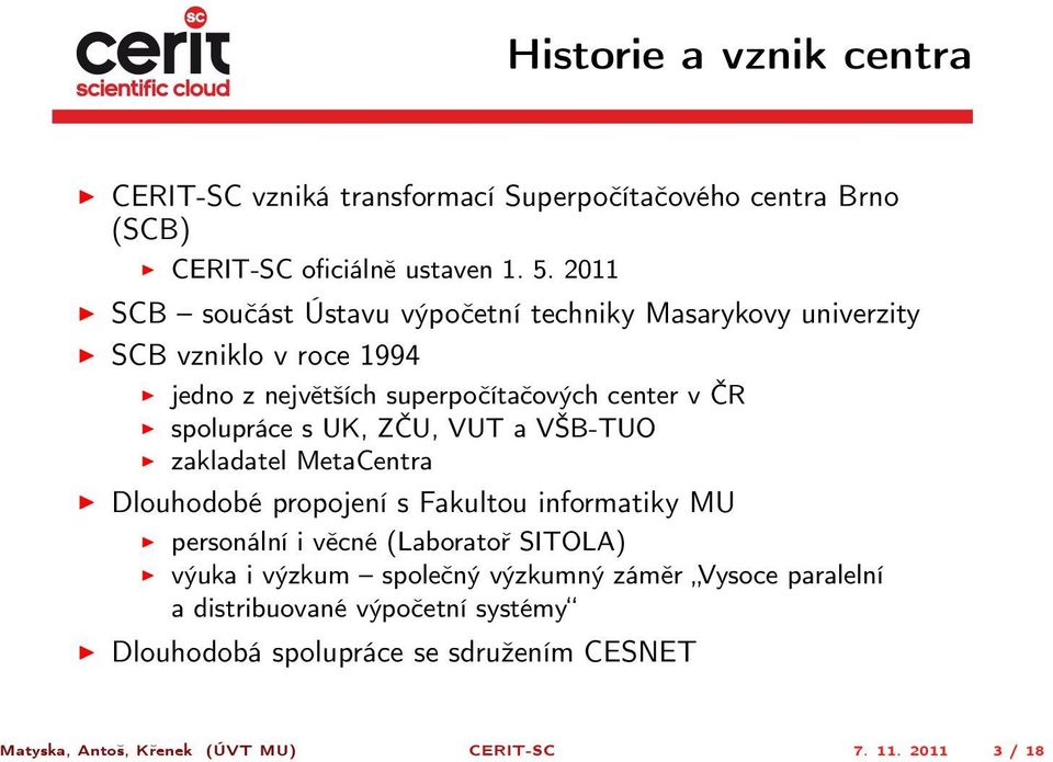 s UK, ZČU, VUT a VŠB-TUO zakladatel MetaCentra Dlouhodobé propojení s Fakultou informatiky MU personální i věcné (Laboratoř SITOLA) výuka i výzkum