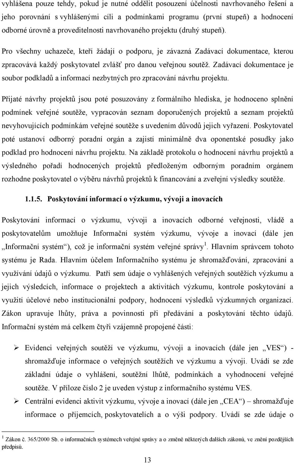 Pro všechny uchazeče, kteří ţádají o podporu, je závazná Zadávací dokumentace, kterou zpracovává kaţdý poskytovatel zvlášť pro danou veřejnou soutěţ.