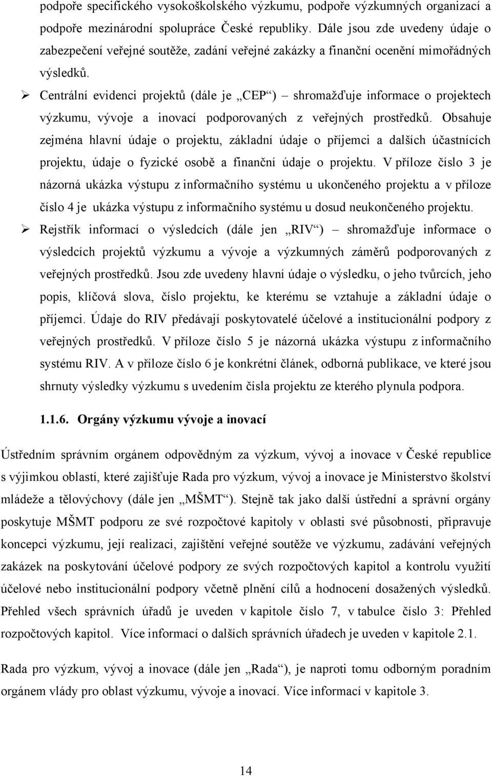 Centrální evidenci projektů (dále je CEP ) shromaţďuje informace o projektech výzkumu, vývoje a inovací podporovaných z veřejných prostředků.