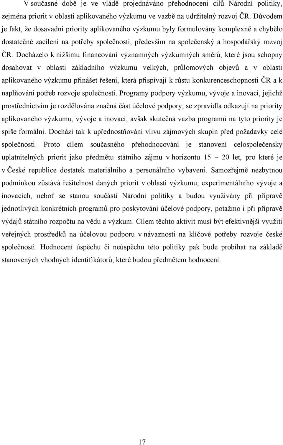 Docházelo k niţšímu financování významných výzkumných směrů, které jsou schopny dosahovat v oblasti základního výzkumu velkých, průlomových objevů a v oblasti aplikovaného výzkumu přinášet řešení,