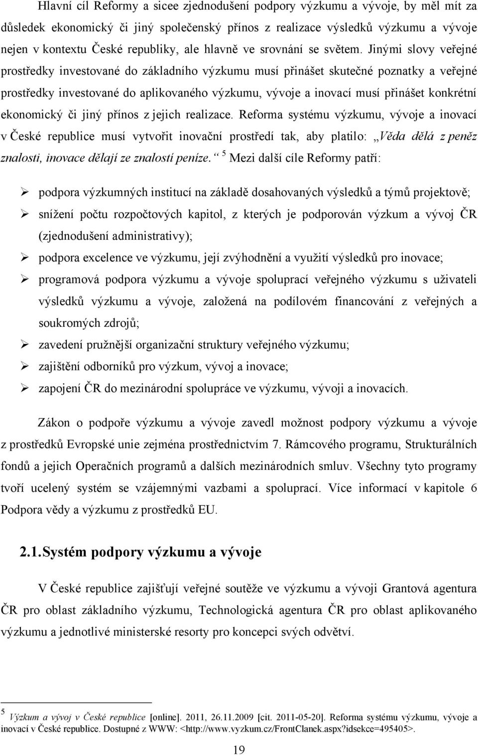 Jinými slovy veřejné prostředky investované do základního výzkumu musí přinášet skutečné poznatky a veřejné prostředky investované do aplikovaného výzkumu, vývoje a inovací musí přinášet konkrétní