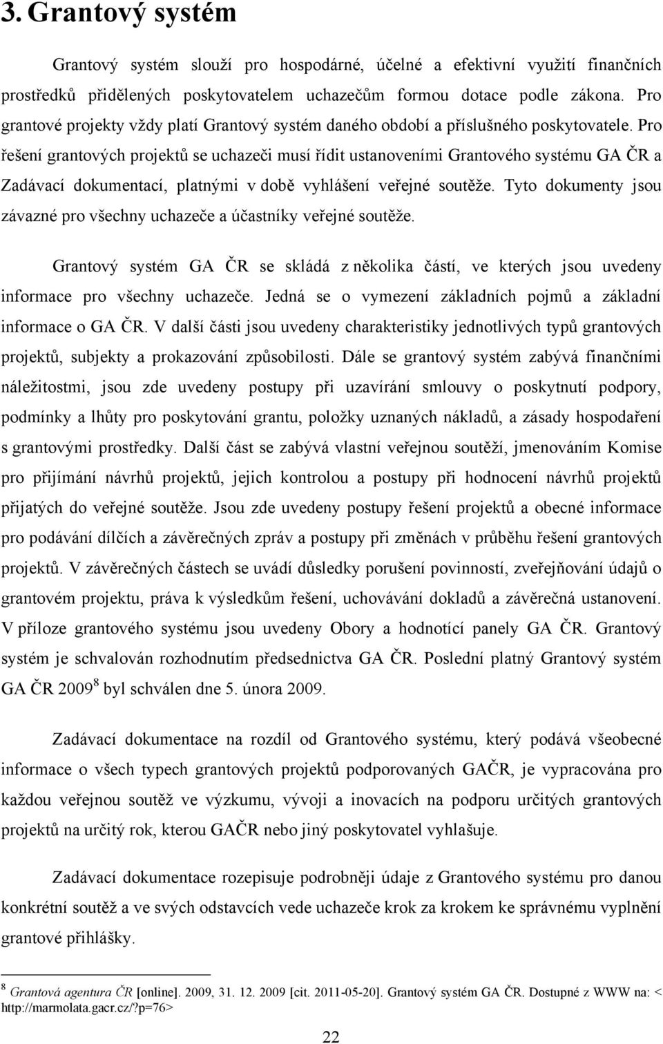 Pro řešení grantových projektů se uchazeči musí řídit ustanoveními Grantového systému GA ČR a Zadávací dokumentací, platnými v době vyhlášení veřejné soutěţe.