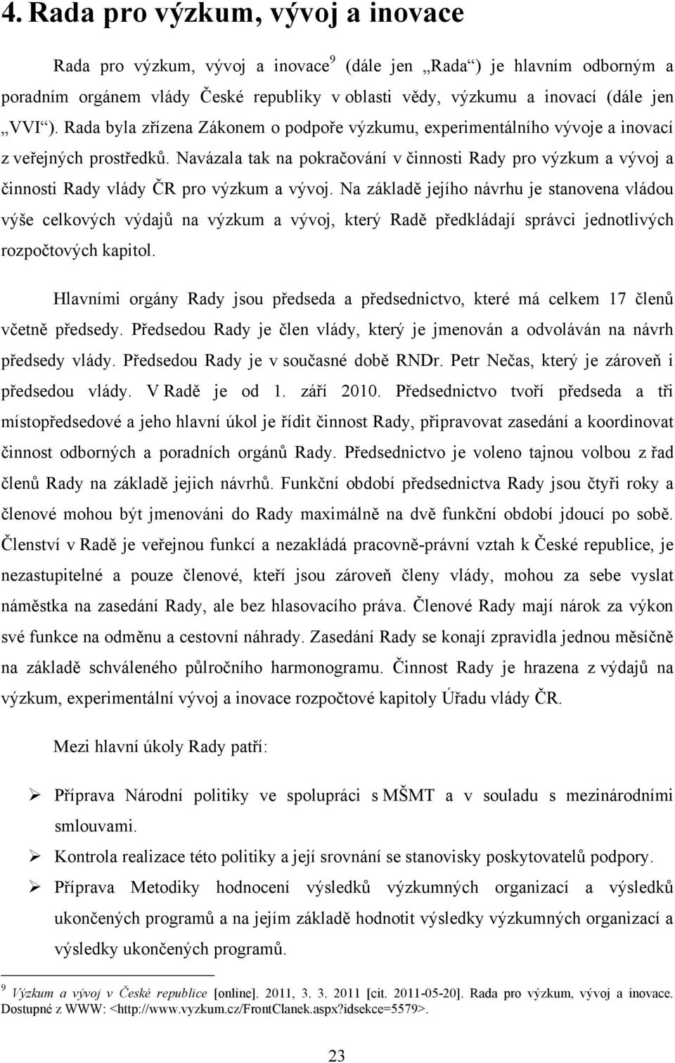 Navázala tak na pokračování v činnosti Rady pro výzkum a vývoj a činnosti Rady vlády ČR pro výzkum a vývoj.