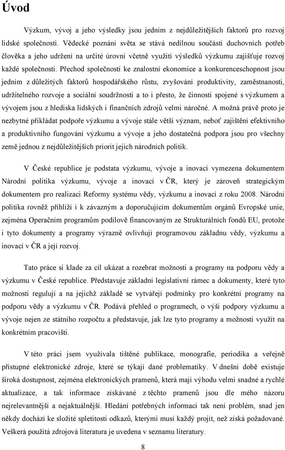 Přechod společností ke znalostní ekonomice a konkurenceschopnost jsou jedním z důleţitých faktorů hospodářského růstu, zvyšování produktivity, zaměstnanosti, udrţitelného rozvoje a sociální