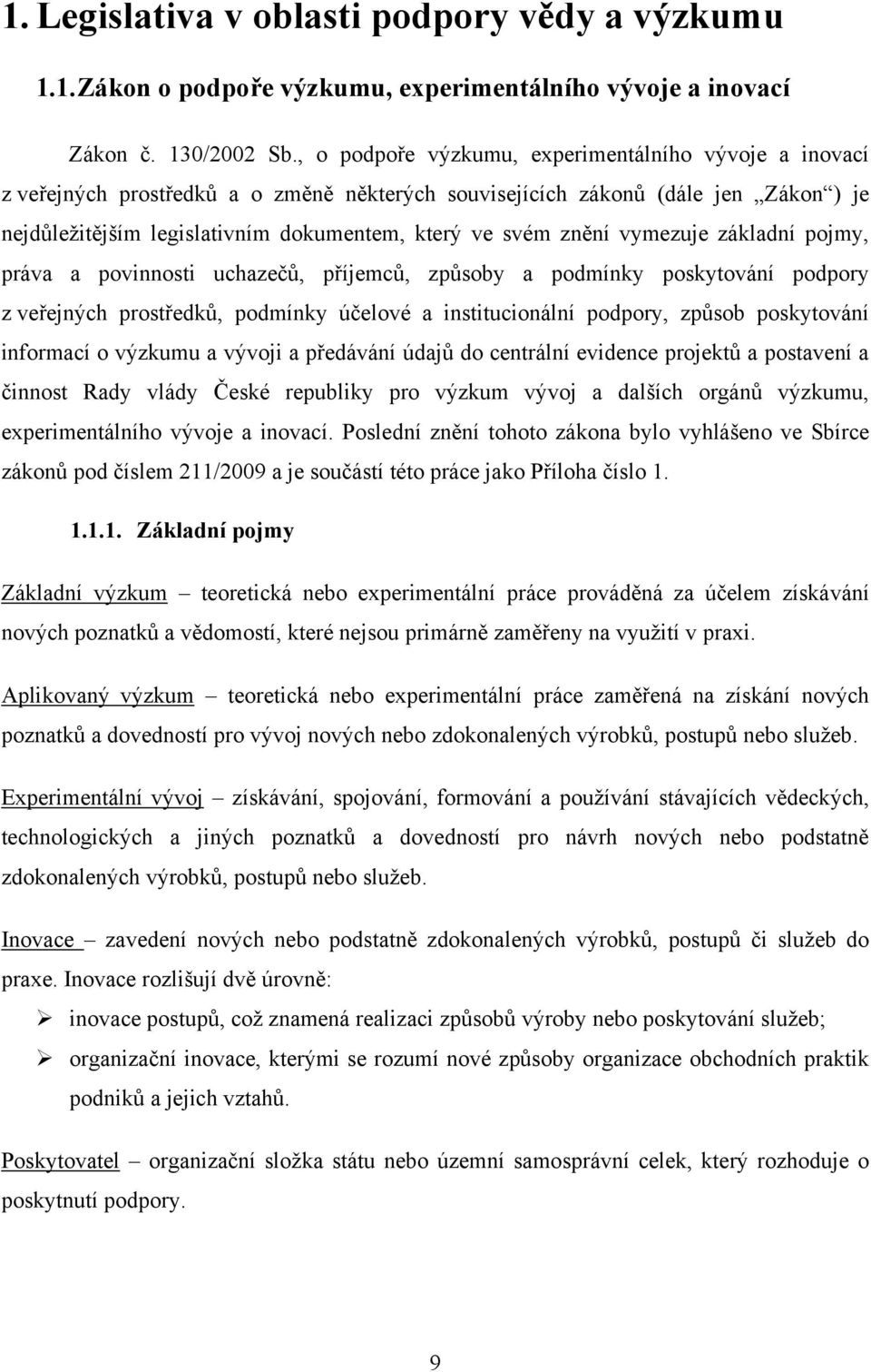 znění vymezuje základní pojmy, práva a povinnosti uchazečů, příjemců, způsoby a podmínky poskytování podpory z veřejných prostředků, podmínky účelové a institucionální podpory, způsob poskytování