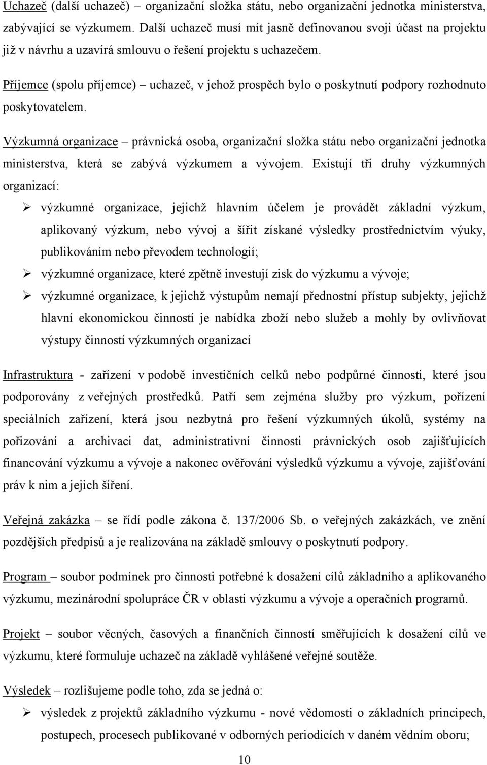 Příjemce (spolu příjemce) uchazeč, v jehoţ prospěch bylo o poskytnutí podpory rozhodnuto poskytovatelem.