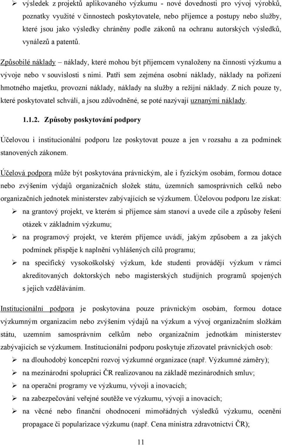 Patří sem zejména osobní náklady, náklady na pořízení hmotného majetku, provozní náklady, náklady na sluţby a reţijní náklady.