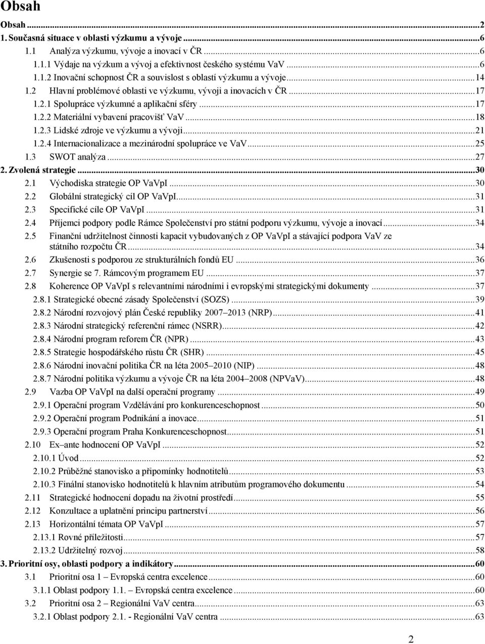 ..21 1.2.4 Internacionalizace a mezinárodní spolupráce ve VaV...25 1.3 SWOT analýza...27 2. Zvolená strategie...30 2.1 Východiska strategie OP VaVpI...30 2.2 Globální strategický cíl OP VaVpI...31 2.