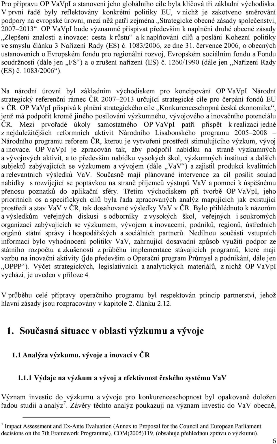 OP VaVpI bude významně přispívat především k naplnění druhé obecné zásady Zlepšení znalostí a inovace: cesta k růstu a k naplňování cílů a poslání Kohezní politiky ve smyslu článku 3 Nařízení Rady